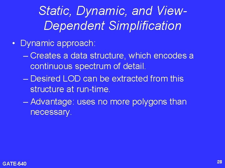 Static, Dynamic, and View. Dependent Simplification • Dynamic approach: – Creates a data structure,