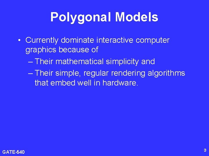 Polygonal Models • Currently dominate interactive computer graphics because of – Their mathematical simplicity