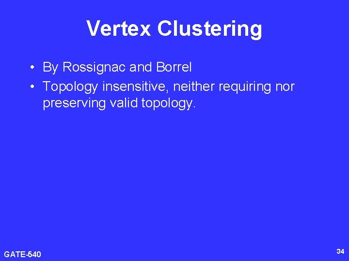 Vertex Clustering • By Rossignac and Borrel • Topology insensitive, neither requiring nor preserving