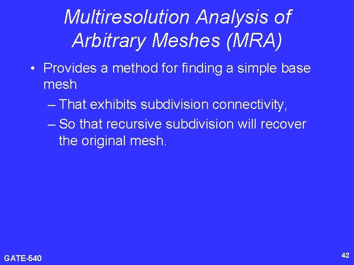 Multiresolution Analysis of Arbitrary Meshes (MRA) • Provides a method for finding a simple