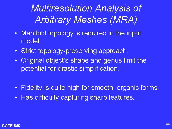 Multiresolution Analysis of Arbitrary Meshes (MRA) • Manifold topology is required in the input