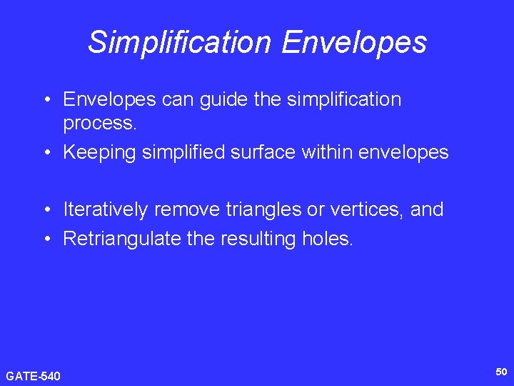 Simplification Envelopes • Envelopes can guide the simplification process. • Keeping simplified surface within