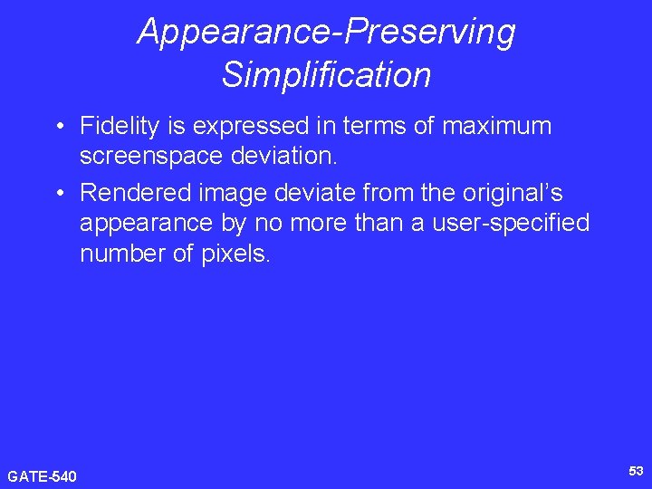 Appearance-Preserving Simplification • Fidelity is expressed in terms of maximum screenspace deviation. • Rendered