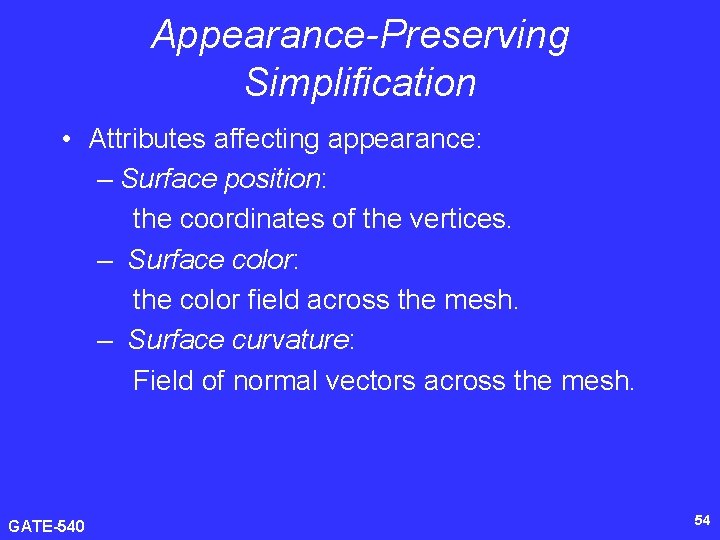 Appearance-Preserving Simplification • Attributes affecting appearance: – Surface position: the coordinates of the vertices.