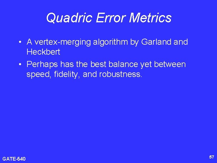 Quadric Error Metrics • A vertex-merging algorithm by Garland Heckbert • Perhaps has the