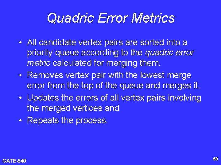 Quadric Error Metrics • All candidate vertex pairs are sorted into a priority queue