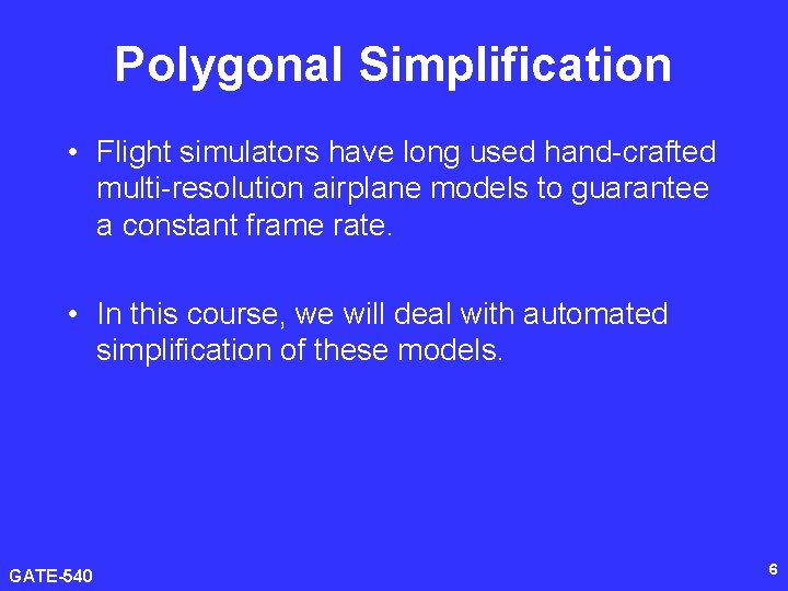 Polygonal Simplification • Flight simulators have long used hand-crafted multi-resolution airplane models to guarantee