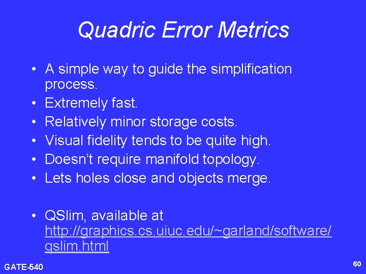 Quadric Error Metrics • A simple way to guide the simplification process. • Extremely