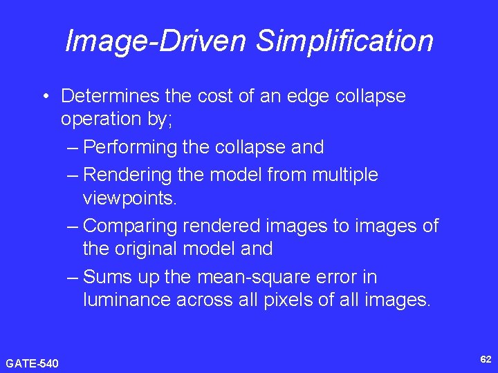 Image-Driven Simplification • Determines the cost of an edge collapse operation by; – Performing