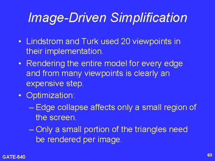Image-Driven Simplification • Lindstrom and Turk used 20 viewpoints in their implementation. • Rendering