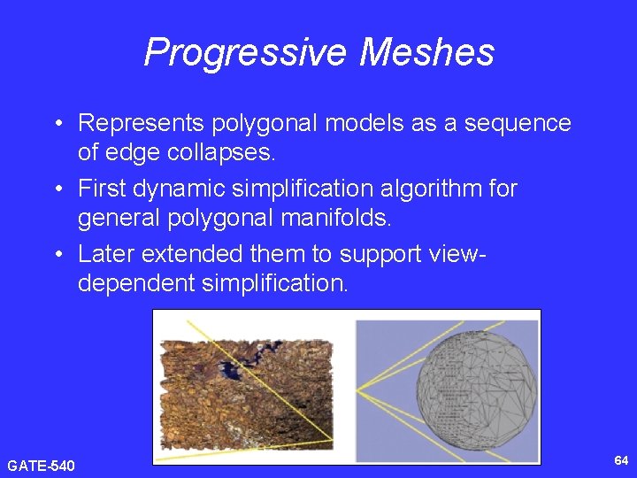 Progressive Meshes • Represents polygonal models as a sequence of edge collapses. • First