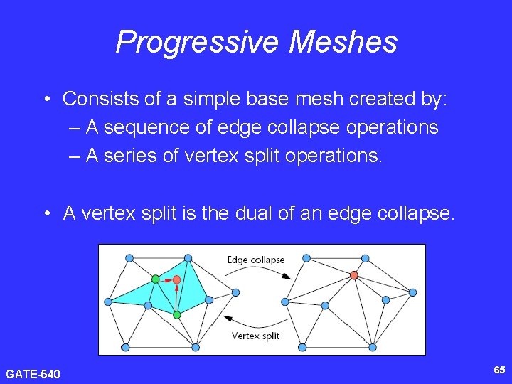 Progressive Meshes • Consists of a simple base mesh created by: – A sequence