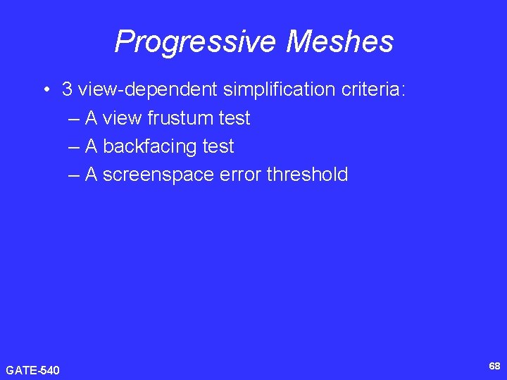 Progressive Meshes • 3 view-dependent simplification criteria: – A view frustum test – A