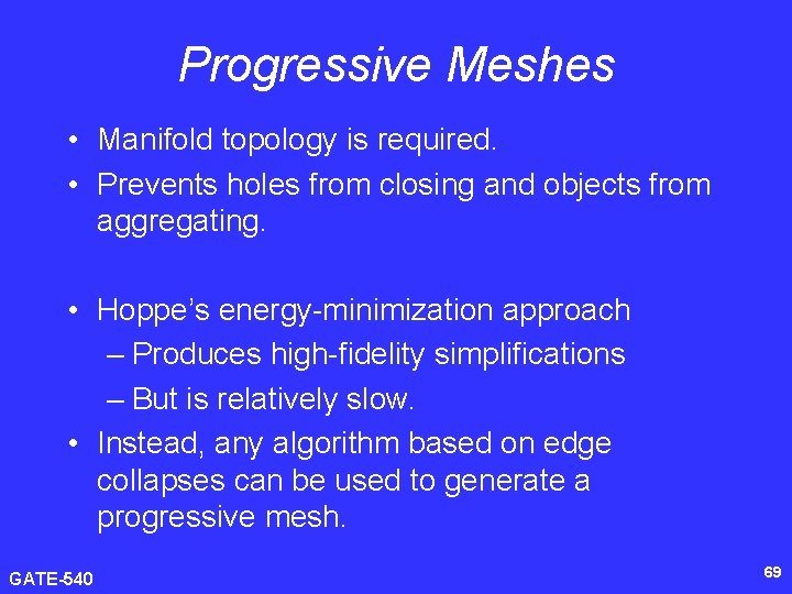 Progressive Meshes • Manifold topology is required. • Prevents holes from closing and objects