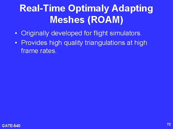 Real-Time Optimaly Adapting Meshes (ROAM) • Originally developed for flight simulators. • Provides high