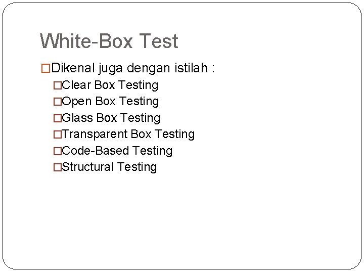 White-Box Test �Dikenal juga dengan istilah : �Clear Box Testing �Open Box Testing �Glass