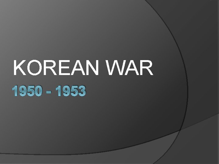 KOREAN WAR 1950 - 1953 
