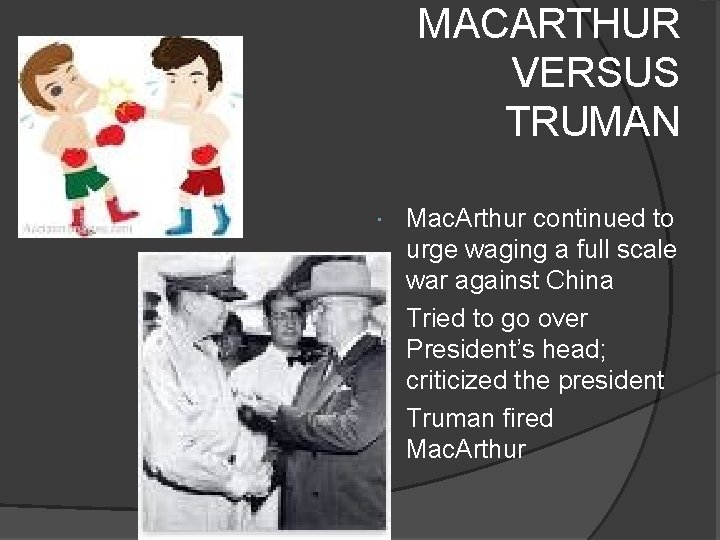 MACARTHUR VERSUS TRUMAN Mac. Arthur continued to urge waging a full scale war against