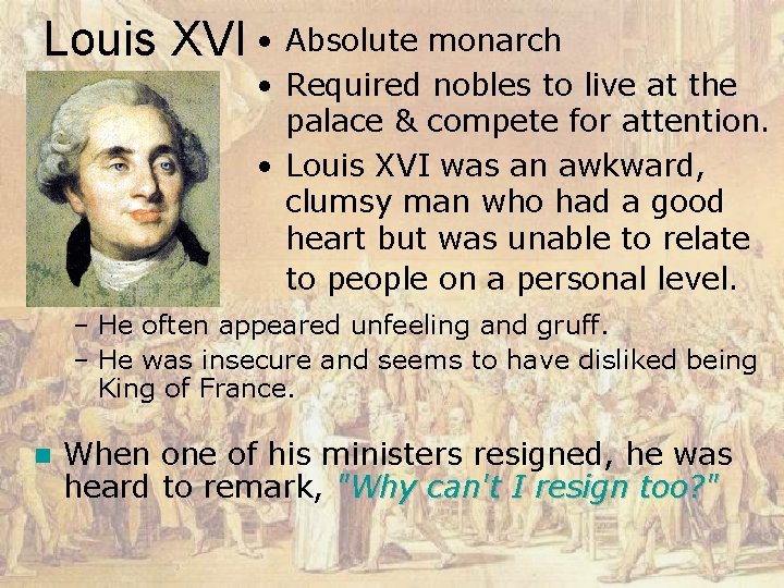 Louis XVI • Absolute monarch • Required nobles to live at the palace &
