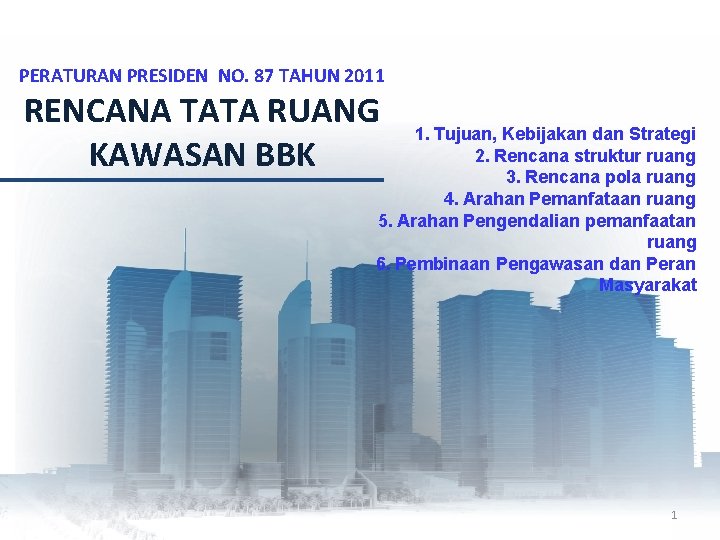 PERATURAN PRESIDEN NO. 87 TAHUN 2011 RENCANA TATA RUANG KAWASAN BBK 1. Tujuan, Kebijakan