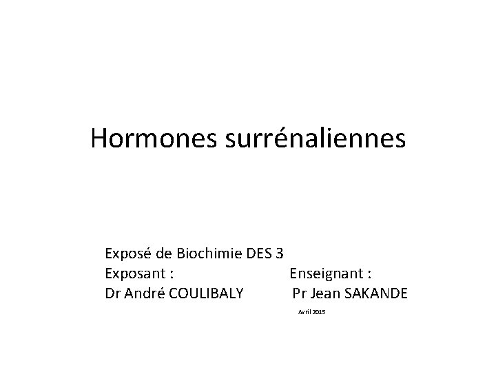 Hormones surrénaliennes Exposé de Biochimie DES 3 Exposant : Enseignant : Dr André COULIBALY