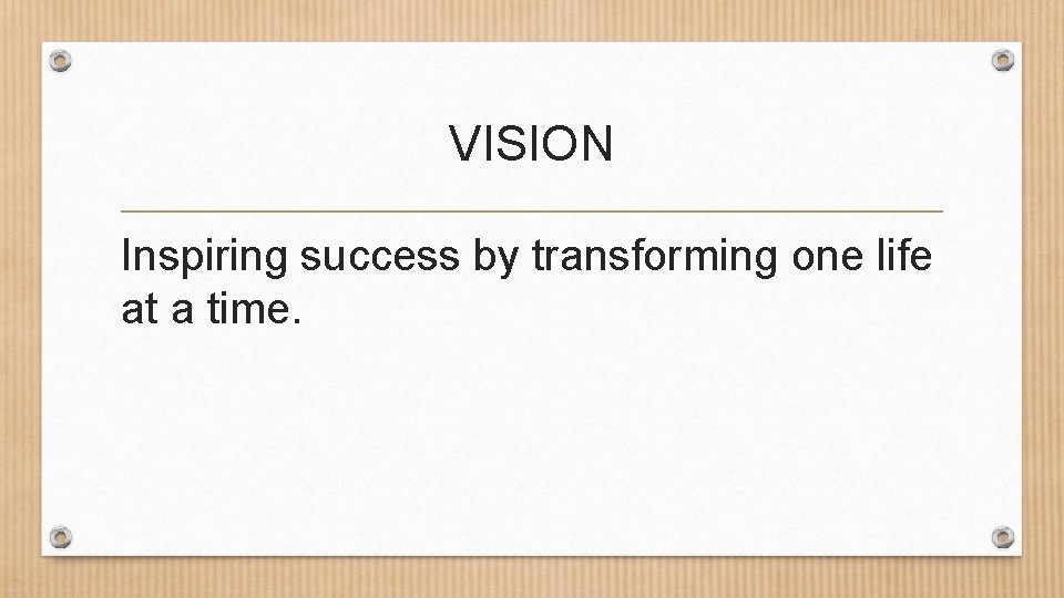 VISION Inspiring success by transforming one life at a time. 