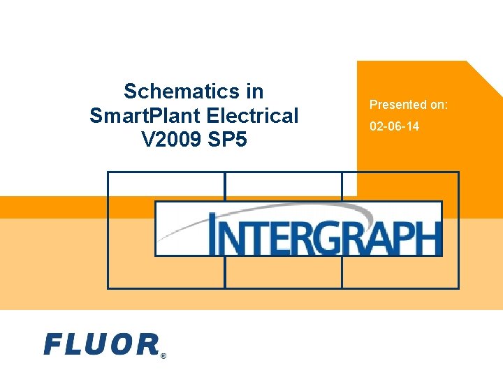 Schematics in Smart. Plant Electrical V 2009 SP 5 Presented on: 02 -06 -14