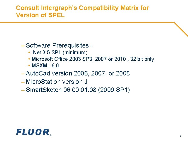 Consult Intergraph’s Compatibility Matrix for Version of SPEL – Software Prerequisites • . Net