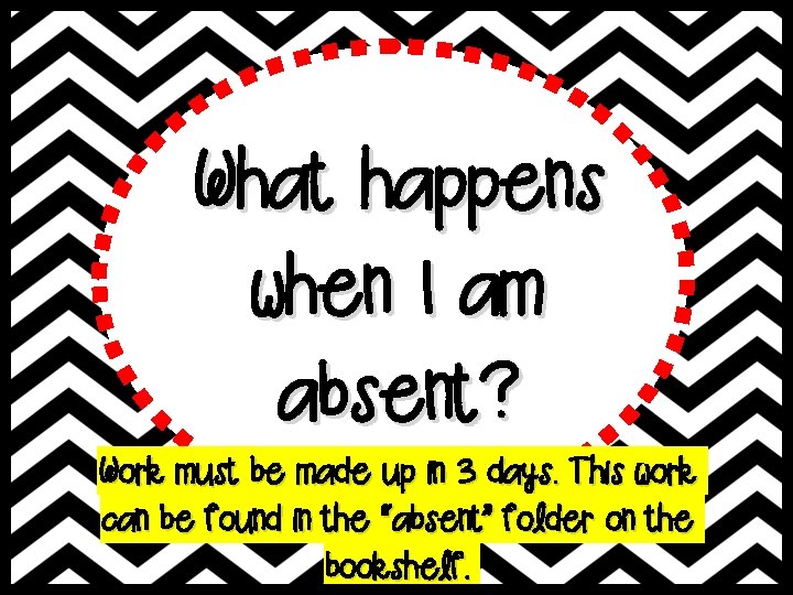 What happens when I am absent? Work must be made up in 3 days.