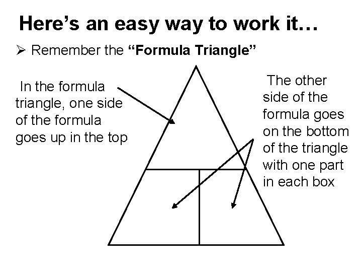 Here’s an easy way to work it… Ø Remember the “Formula Triangle” In the