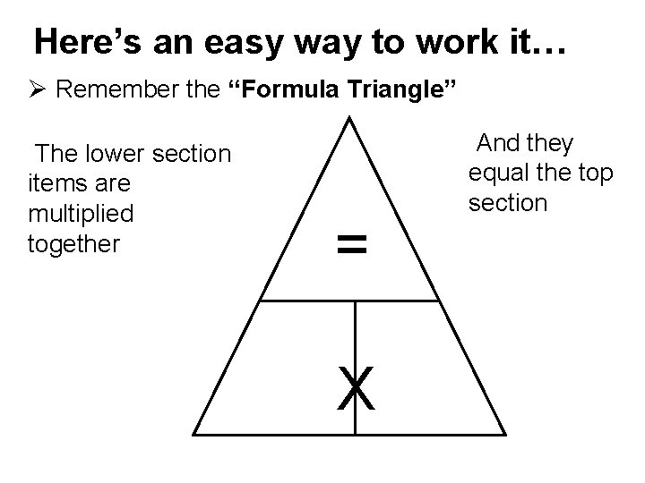Here’s an easy way to work it… Ø Remember the “Formula Triangle” The lower