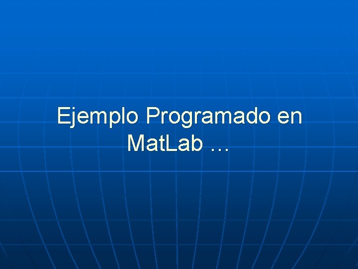 Ejemplo Programado en Mat. Lab … 