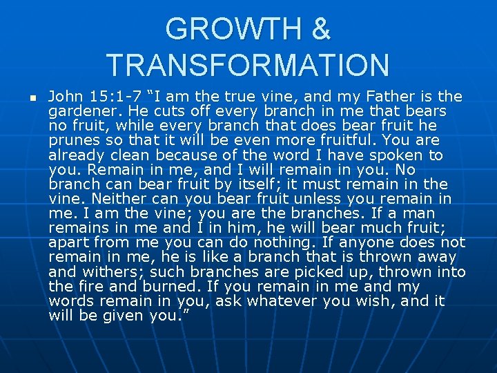 GROWTH & TRANSFORMATION n John 15: 1 -7 “I am the true vine, and