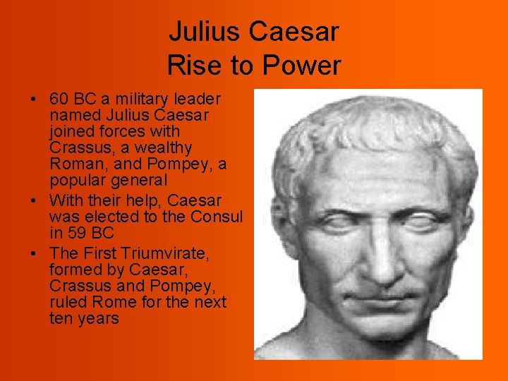 Julius Caesar Rise to Power • 60 BC a military leader named Julius Caesar
