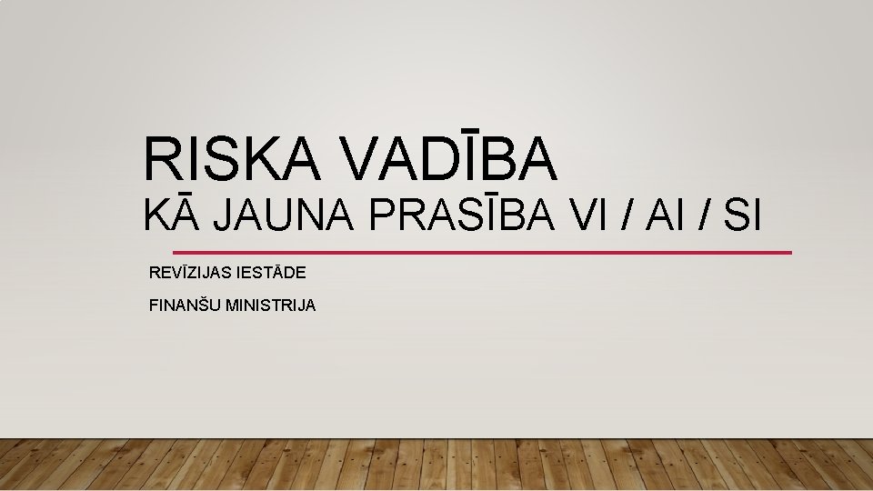 RISKA VADĪBA KĀ JAUNA PRASĪBA VI / AI / SI REVĪZIJAS IESTĀDE FINANŠU MINISTRIJA