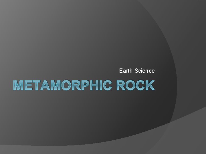 Earth Science METAMORPHIC ROCK 