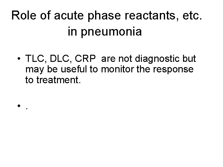 Role of acute phase reactants, etc. in pneumonia • TLC, DLC, CRP are not