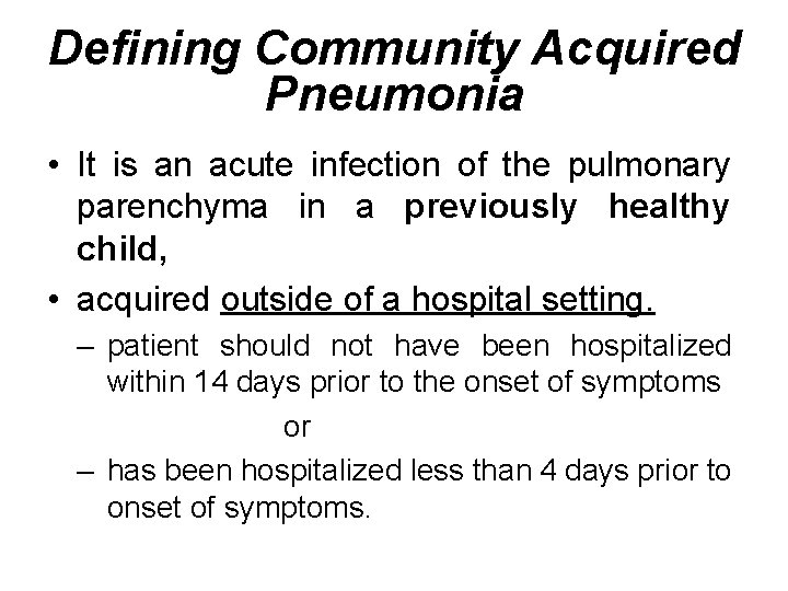 Defining Community Acquired Pneumonia • It is an acute infection of the pulmonary parenchyma