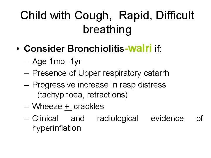 Child with Cough, Rapid, Difficult breathing • Consider Bronchiolitis-walri if: – Age 1 mo