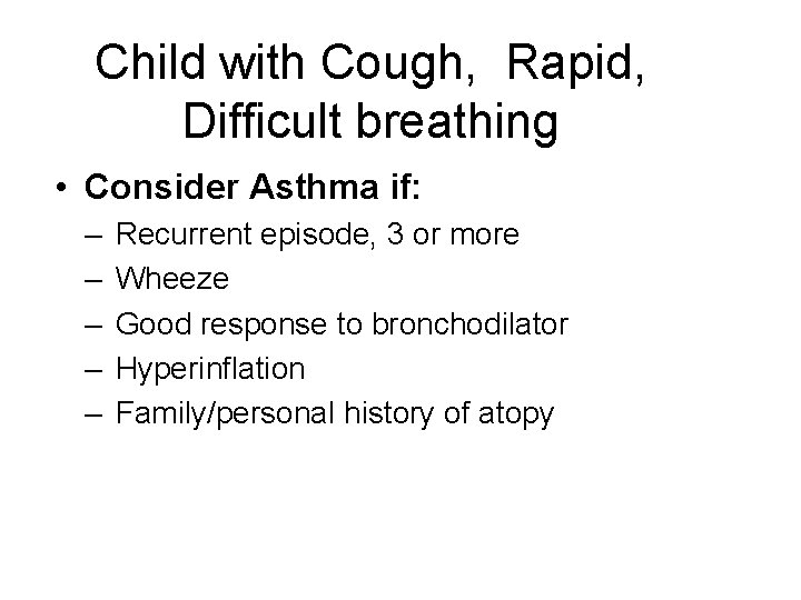 Child with Cough, Rapid, Difficult breathing • Consider Asthma if: – – – Recurrent