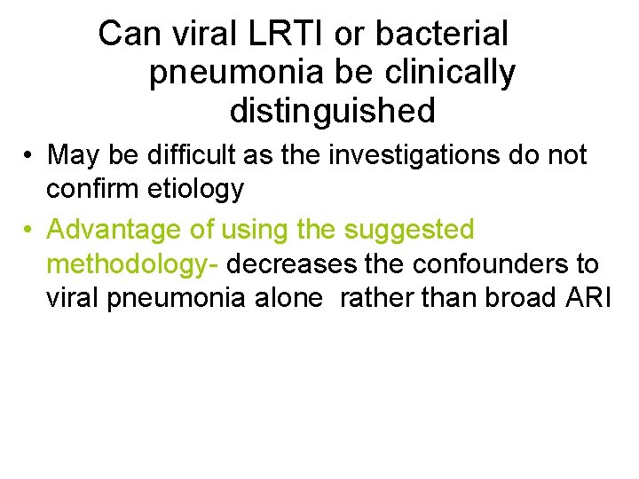 Can viral LRTI or bacterial pneumonia be clinically distinguished • May be difficult as