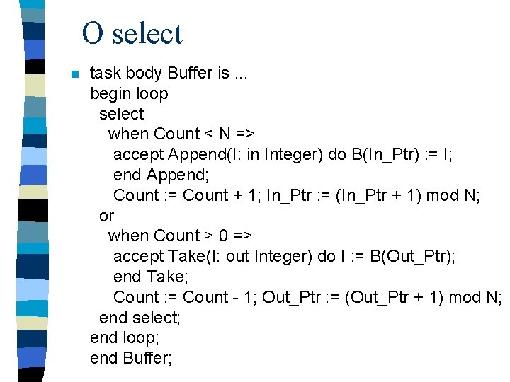 O select n task body Buffer is. . . begin loop select when Count