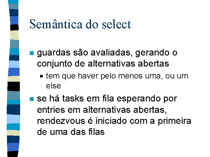 Semântica do select n guardas são avaliadas, gerando o conjunto de alternativas abertas ·