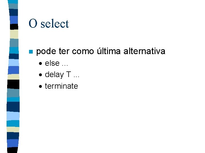 O select n pode ter como última alternativa · else. . . · delay