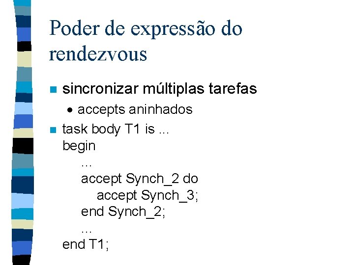 Poder de expressão do rendezvous n n sincronizar múltiplas tarefas · accepts aninhados task