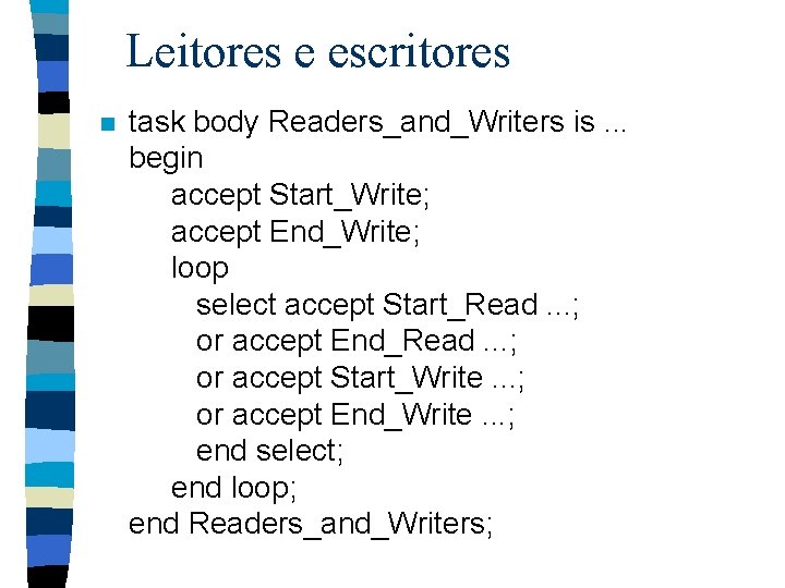 Leitores e escritores n task body Readers_and_Writers is. . . begin accept Start_Write; accept