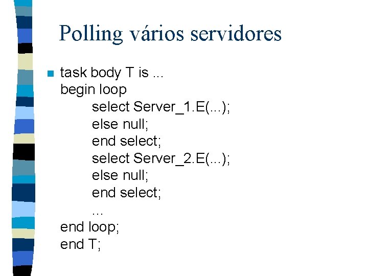 Polling vários servidores n task body T is. . . begin loop select Server_1.