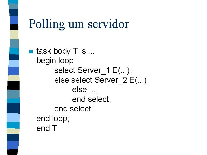 Polling um servidor n task body T is. . . begin loop select Server_1.