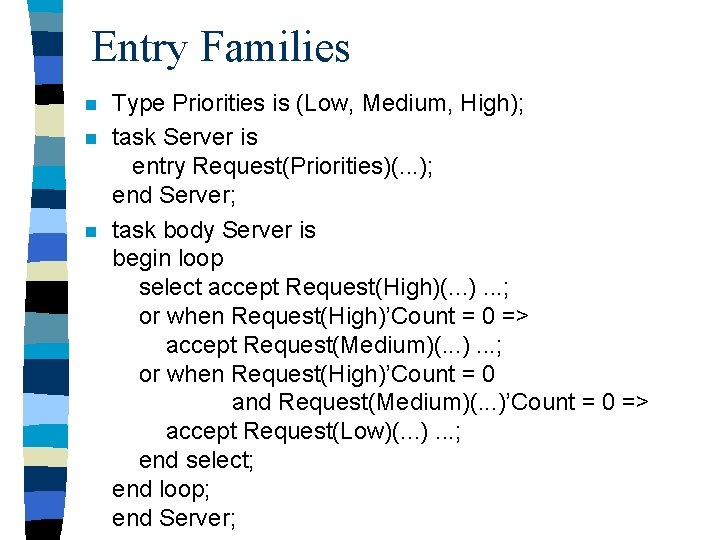 Entry Families n n n Type Priorities is (Low, Medium, High); task Server is