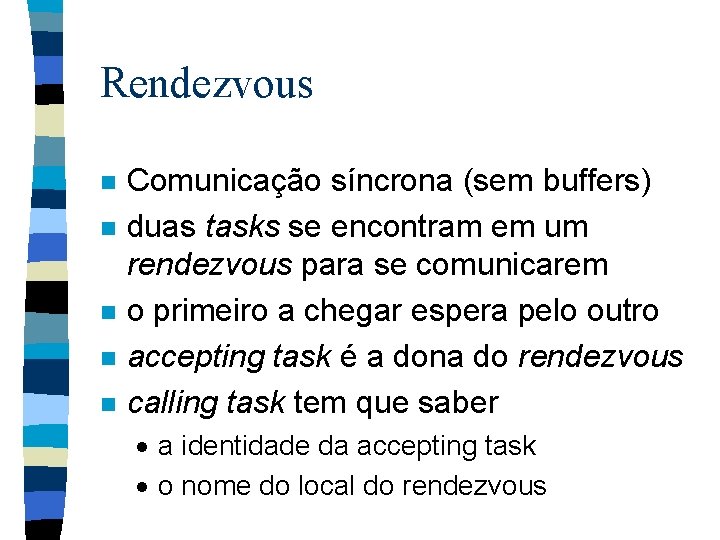 Rendezvous n n n Comunicação síncrona (sem buffers) duas tasks se encontram em um